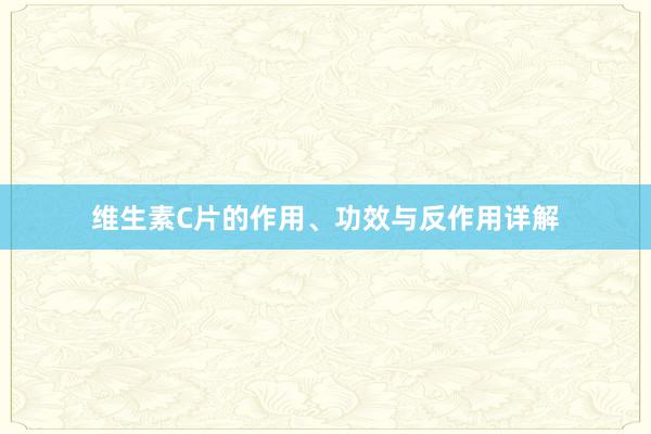 维生素C片的作用、功效与反作用详解